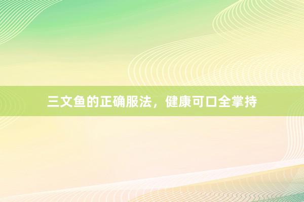 三文鱼的正确服法，健康可口全掌持